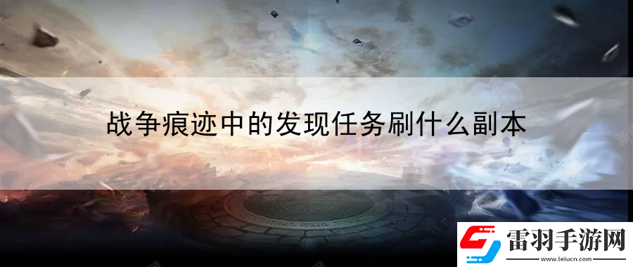 戰(zhàn)爭痕跡中的發(fā)現(xiàn)任務(wù)刷什么副本