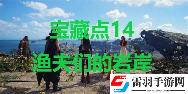 最終幻想7重生寶藏點(diǎn)14漁夫們的巖岸在哪里