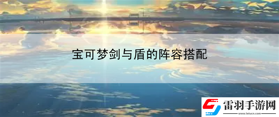 寶可夢(mèng)劍與盾的陣容搭配