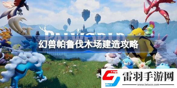 幻獸帕魯伐木場(chǎng)怎么建造