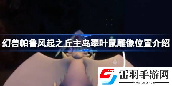 幻獸帕魯風(fēng)起之丘主島翠葉鼠雕像位置介紹