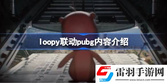 loopy聯(lián)動(dòng)pubg內(nèi)容介紹