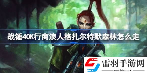 戰(zhàn)錘40K行商浪人格扎爾特默森林怎么走
