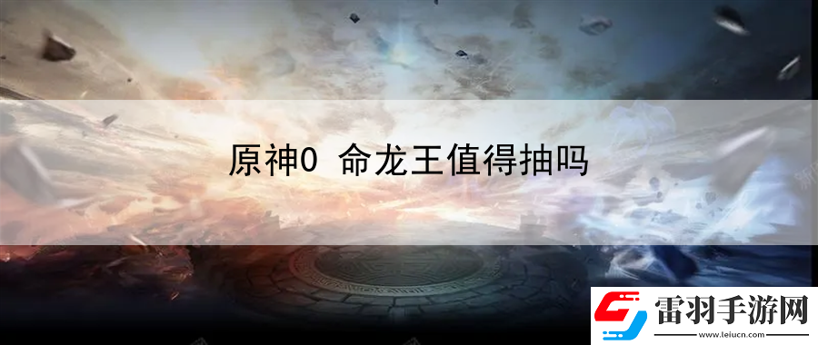 原神0命龍王值得抽嗎