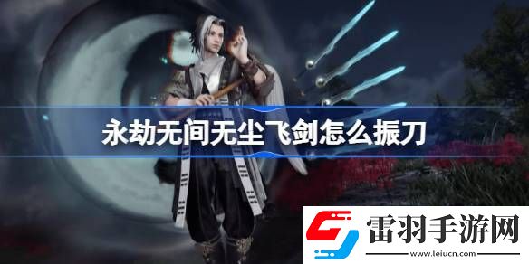 永劫無(wú)間無(wú)塵飛劍怎么振刀