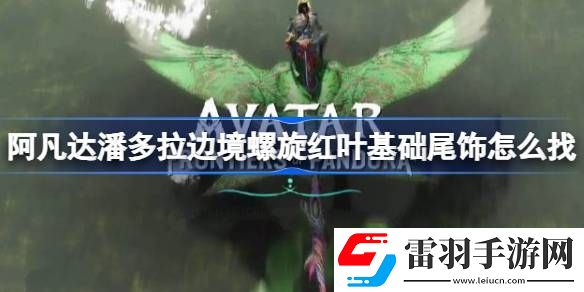 阿凡達潘多拉邊境螺旋紅葉基礎尾飾怎么找