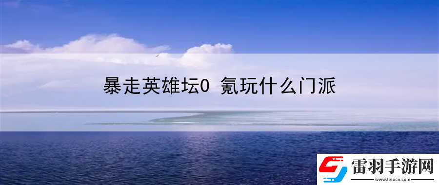 暴走英雄壇0氪玩什么門派
