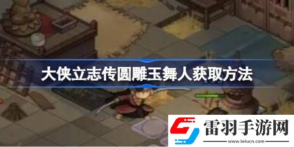 大俠立志傳圓雕玉舞人獲取方法