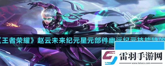 王者榮耀S29賽季趙云未來(lái)紀(jì)元星元部件幽遠(yuǎn)紀(jì)元特效怎么樣