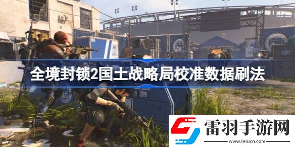 全境封鎖2國(guó)土戰(zhàn)略局校準(zhǔn)數(shù)據(jù)怎么刷