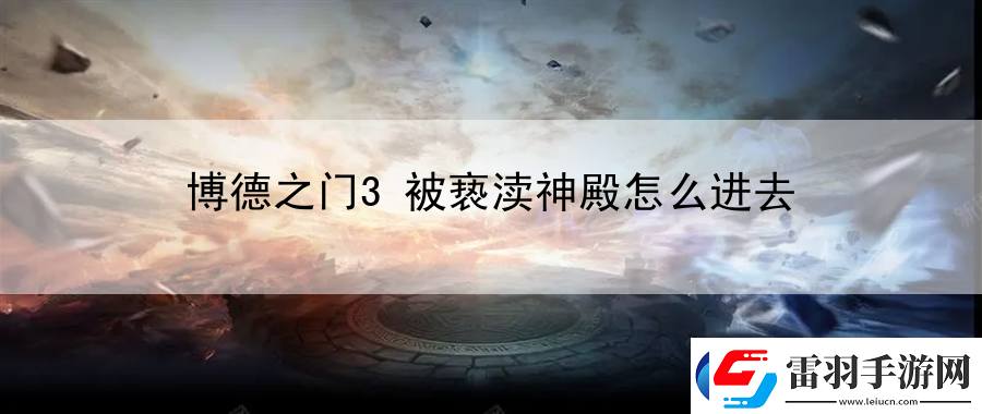 博德之門3被褻瀆神殿怎么進(jìn)去