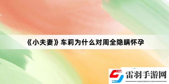 小夫妻車?yán)驗(yàn)槭裁磳?duì)周全隱瞞懷孕