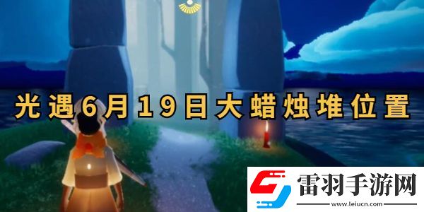 光遇6月19日大蠟燭堆收集攻略
