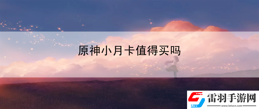 原神小月卡值得買(mǎi)嗎