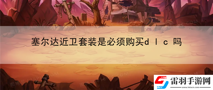 塞爾達(dá)近衛(wèi)套裝是必須購買dlc嗎
