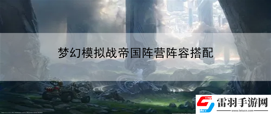 夢幻模擬戰(zhàn)帝國陣營陣容搭配