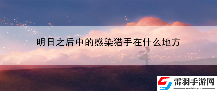 明日之后中的感染獵手在什么地方