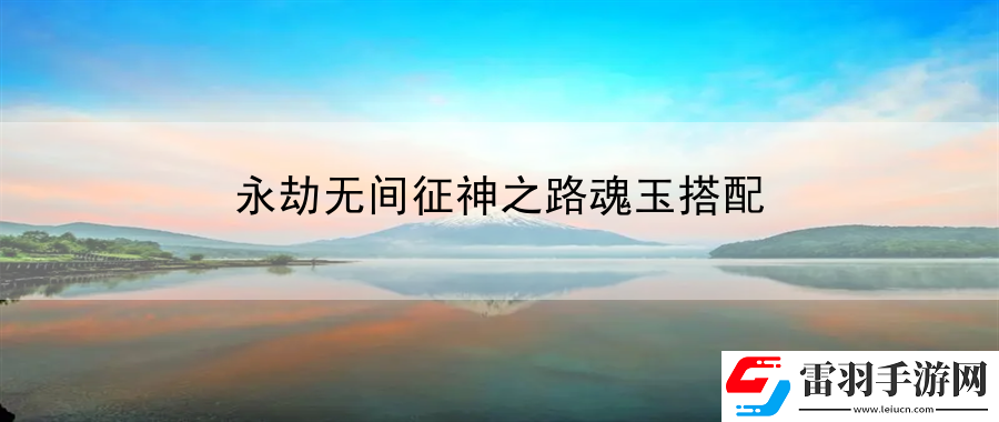 永劫無(wú)間征神之路魂玉搭配