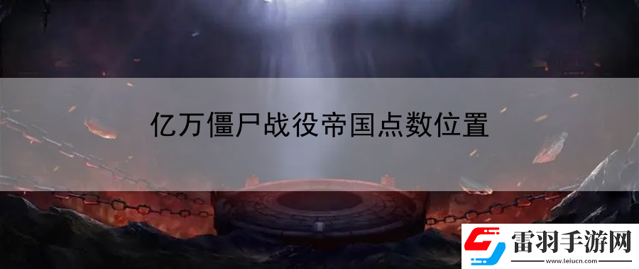 億萬僵尸戰(zhàn)役帝國點(diǎn)數(shù)位置
