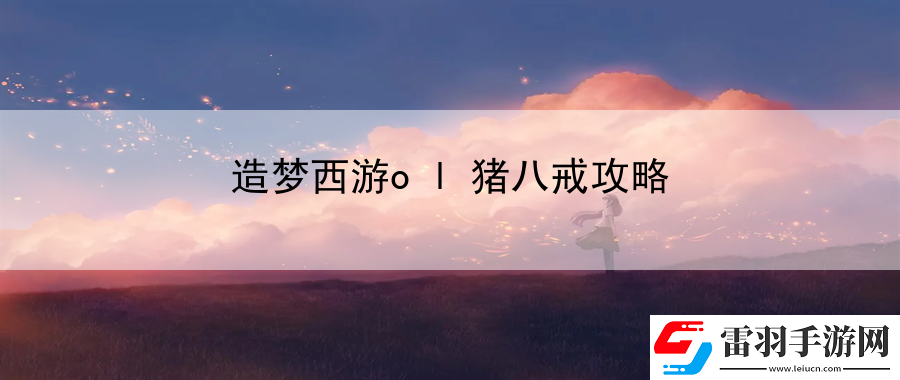 造夢(mèng)西游ol豬八戒攻略