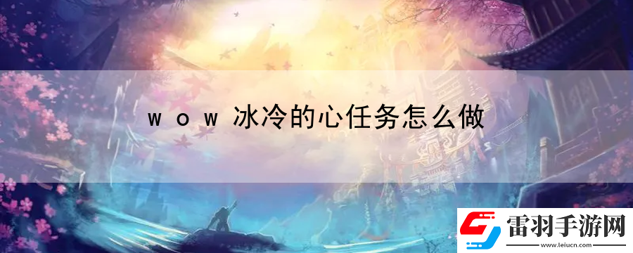 wow冰冷的心任務(wù)怎么做