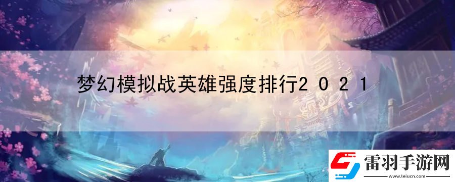 夢幻模擬戰(zhàn)英雄強度排行2021