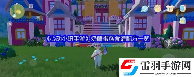 心動(dòng)小鎮(zhèn)手游奶酪蛋糕食譜配方一覽