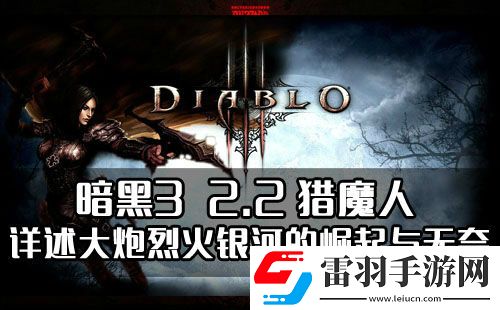暗黑32.2獵魔人詳述大炮烈火銀河的崛起與無(wú)奈