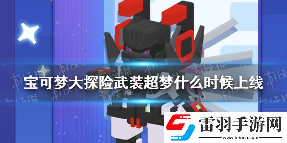 寶可夢大探險武裝超夢什么時候上線寶可夢大探險鎧甲超夢上線時間