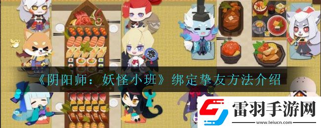 陰陽(yáng)師妖怪小班怎么綁定摯友