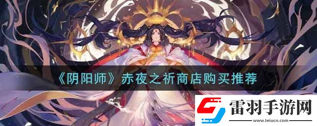 陰陽師赤夜之祈商店優(yōu)先買什么好