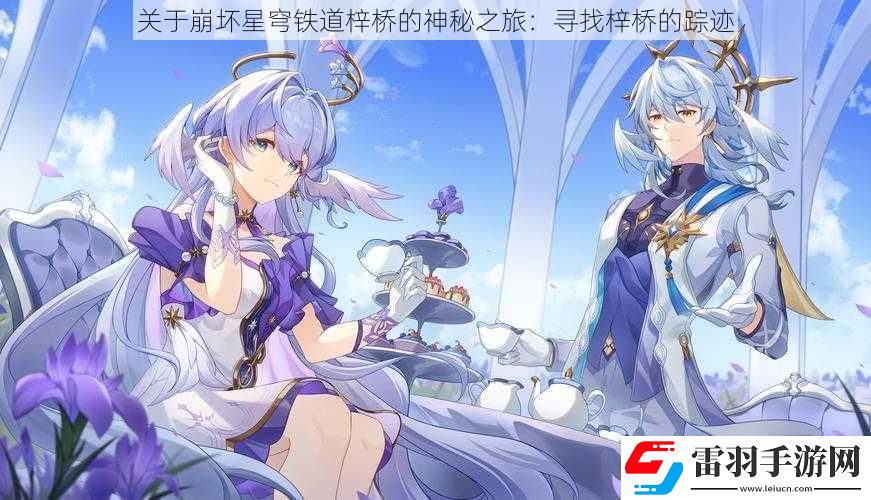 關(guān)于崩壞星穹鐵道梓橋的神秘之旅