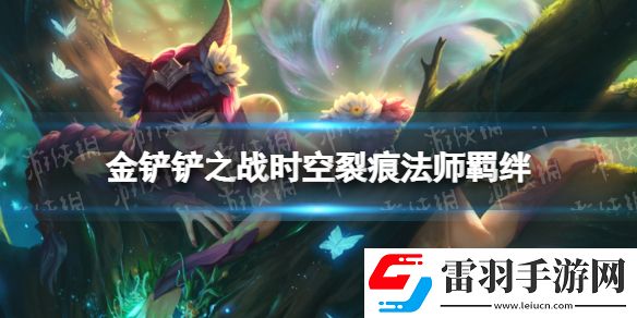 金鏟鏟之戰(zhàn)法師什么效果時空裂痕羈絆法師介紹