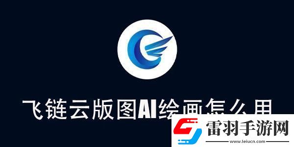 飛鏈云版圖AI繪畫(huà)使用教程飛鏈云版圖AI繪畫(huà)怎么用
