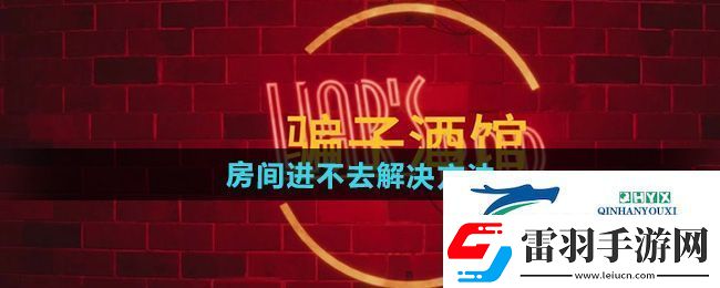 **酒館房間進不去怎么辦