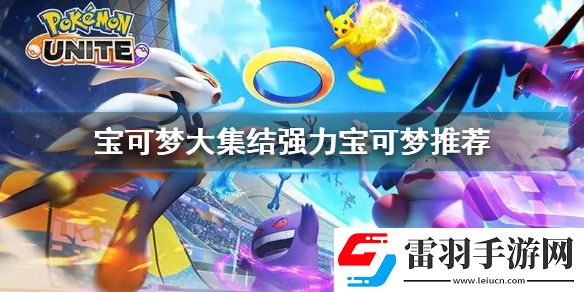 寶可夢大集結(jié)t0寶可夢有哪些寶可夢大集結(jié)強(qiáng)力寶可夢推薦