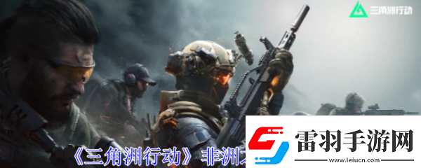 【劇情分支】三角洲行動(dòng)非洲之心怎么獲得三角洲行動(dòng)非洲之心獲取攻略