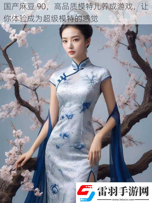 國產(chǎn)麻豆90高品質(zhì)模特兒養(yǎng)成游戲讓你體驗成為超級模特的感覺