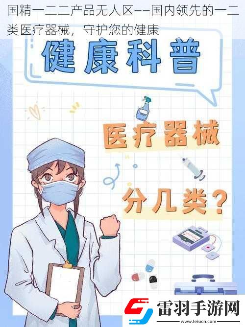 國精一二二產(chǎn)品無人區(qū)——國內(nèi)領(lǐng)先的一二類醫(yī)療器械守護您的健康